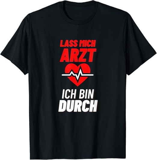 "Lass mich Arzt, Ich bin durch" Lustiges Medizin Geschenk TShirt Amazon.de Bekleidung